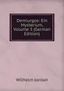 Demiurgos: Ein Mysterium, Volume 3 (German Edition) - Wilhelm Jordan