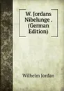 W. Jordans Nibelunge . (German Edition) - Wilhelm Jordan