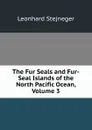 The Fur Seals and Fur-Seal Islands of the North Pacific Ocean, Volume 3 - Leonhard Stejneger