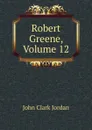 Robert Greene, Volume 12 - John Clark Jordan