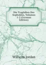 Die Tragodien Des Sophokles, Volumes 1-2 (German Edition) - Wilhelm Jordan