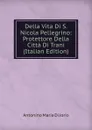 Della Vita Di S. Nicola Pellegrino: Protettore Della Citta Di Trani (Italian Edition) - Antonino Maria Di Jorio