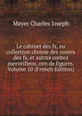 Le cabinet des fs, ou collection choisie des contes des fs, et autres contes merveilleux, orn de figures. Volume 10 (French Edition) - Mayer Charles Joseph