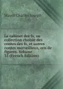 Le cabinet des fs, ou collection choisie des contes des fs, et autres contes merveilleux, orn de figures. Volume 35 (French Edition) - Mayer Charles Joseph