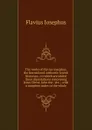 The works of Flavius Josephus, the learned and authentic Jewish historian.: to which are added three dissertations concerning Jesus Christ, John the . etc. ; with a complete index to the whole. - Flavius Josephus