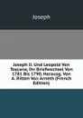 Joseph Ii. Und Leopold Von Toscana, Ihr Briefwechsel Von 1781 Bis 1790, Herausg. Von A. Ritten Von Arneth (French Edition) - Joseph