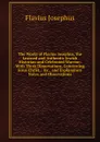 The Works of Flavius Josephus, the Learned and Authentic Jewish Historian and Celebrated Warrior: With Three Dissertations, Concerning Jesus Christ, . .c., and Explanatory Notes and Observations - Flavius Josephus