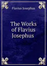 The Works of Flavius Josephus . - Flavius Josephus