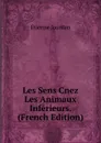 Les Sens Cnez Les Animaux Inferieurs. (French Edition) - Étienne Jourdan