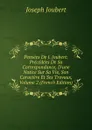 Pensees De J. Joubert: Precedees De Sa Correspondance, D.une Notice Sur Sa Vie, Son Caractere Et Ses Travaux, Volume 2 (French Edition) - Joseph Joubert