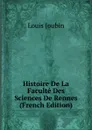 Histoire De La Faculte Des Sciences De Rennes (French Edition) - Louis Joubin