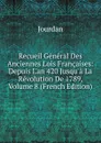 Recueil General Des Anciennes Lois Francaises: Depuis L.an 420 Jusqu.a La Revolution De 1789, Volume 8 (French Edition) - Jourdan