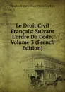 Le Droit Civil Francais: Suivant L.ordre Du Code, Volume 3 (French Edition) - Charles Bonaventure Marie Toullier