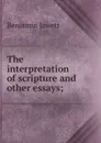 The interpretation of scripture and other essays; - Benjamin Jowett