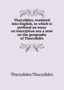Thucydides, traslated into English, to which is prefixed an essay on inscription sna a note on the geography of Thucydides - Thucydides
