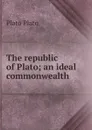The republic of Plato; an ideal commonwealth - Plato Plato