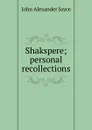 Shakspere; personal recollections - John Alexander Joyce