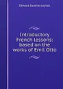 Introductory French lessons: based on the works of Emil Otto - Edward Southey Joynes