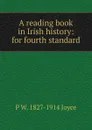 A reading book in Irish history: for fourth standard - P W. 1827-1914 Joyce