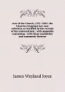 Acts of the Church, 1531-1885: the Church of England her own reformer, as testified by the records of her convocations ; with appendix containing . with those assemblies and comments thereon - James Wayland Joyce