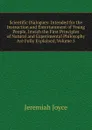 Scientific Dialogues: Intended for the Instruction and Entertainment of Young People, Inwich the First Principles of Natural and Experimental Philosophy Are Fully Explained, Volume 5 - Jeremiah Joyce