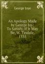 An Apology Made by George Joy: To Satisfy, If It May Be, W. Tindale, 1535 - George Joye