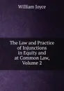 The Law and Practice of Injunctions in Equity and at Common Law, Volume 2 - William Joyce