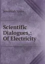 Scientific Dialogues,: Of Electricity - Jeremiah Joyce
