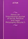 Ethics: An International Journal of Social, Political and Legal Philosophy, Volume 5 - JSTOR