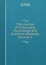 The Journal of Philosophy, Psychology and Scientific Methods, Volume 5 - JSTOR