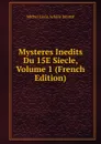 Mysteres Inedits Du 15E Siecle, Volume 1 (French Edition) - Michel Louis Achille Jubinal