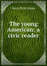 The young American: a civic reader - Harry Pratt Judson
