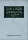 The story of the Thirty-third N. Y. S. Volunteers microform: or, Two years of campaigning in Virginia and Maryland - David Wright Judd