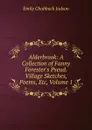 Alderbrook: A Collection of Fanny Forester.s Pseud. Village Sketches, Poems, Etc, Volume 1 - Emily Chubbuck Judson
