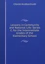 Lessons in Community and National Life: Series C, for the Intermediate Grades of the Elementary School - Judd Charles Hubbard