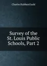Survey of the St. Louis Public Schools, Part 2 - Judd Charles Hubbard