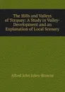 The Hills and Valleys of Torquay: A Study in Valley-Development and an Explanation of Local Scenery - Alfred John Jukes-Browne
