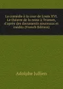 La comedie a la cour de Louis XVI. Le theatre de la reine a Trianon, d.apres des documents nouveaux et inedits (French Edition) - Adolphe Jullien