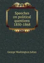 Speeches on political questions 1850-1868 - George Washington Julian