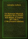 Un Potentat Musical, Papillon De La Ferte: Son Regne A L.opera De 1780 A 1790 (French Edition) - Adolphe Jullien