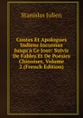 Contes Et Apologues Indiens Inconnus Jusqu.a Ce Jour: Suivis De Fables Et De Poesies Chinoises, Volume 2 (French Edition) - Stanislas Julien