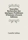 Nouvelles Recherches Sur Quelques Problemes D.histoire (French Edition) - Camille Jullian