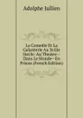 La Comedie Et La Galanterie Au Xviiie Siecle: Au Theatre--Dans Le Monde--En Prison (French Edition) - Adolphe Jullien