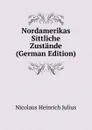 Nordamerikas Sittliche Zustande (German Edition) - Nicolaus Heinrich Julius