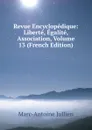 Revue Encyclopedique: Liberte, Egalite, Association, Volume 13 (French Edition) - Marc-Antoine Jullien