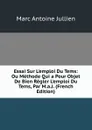 Essai Sur L.emploi Du Tems: Ou Methode Qui a Pour Objet De Bien Regler L.emploi Du Tems, Par M.a.J. (French Edition) - Marc Antoine Jullien