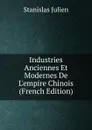 Industries Anciennes Et Modernes De L.empire Chinois (French Edition) - Stanislas Julien
