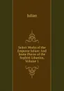 Select Works of the Emperor Julian: And Some Pieces of the Sophist Libanius, Volume 1 - Julian