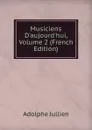 Musiciens D.aujourd.hui, Volume 2 (French Edition) - Adolphe Jullien