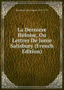La Derniere Heloise, Ou Lettres De Junie Salisbury (French Edition) - Rousseau Jean-Jacques 1712-1778